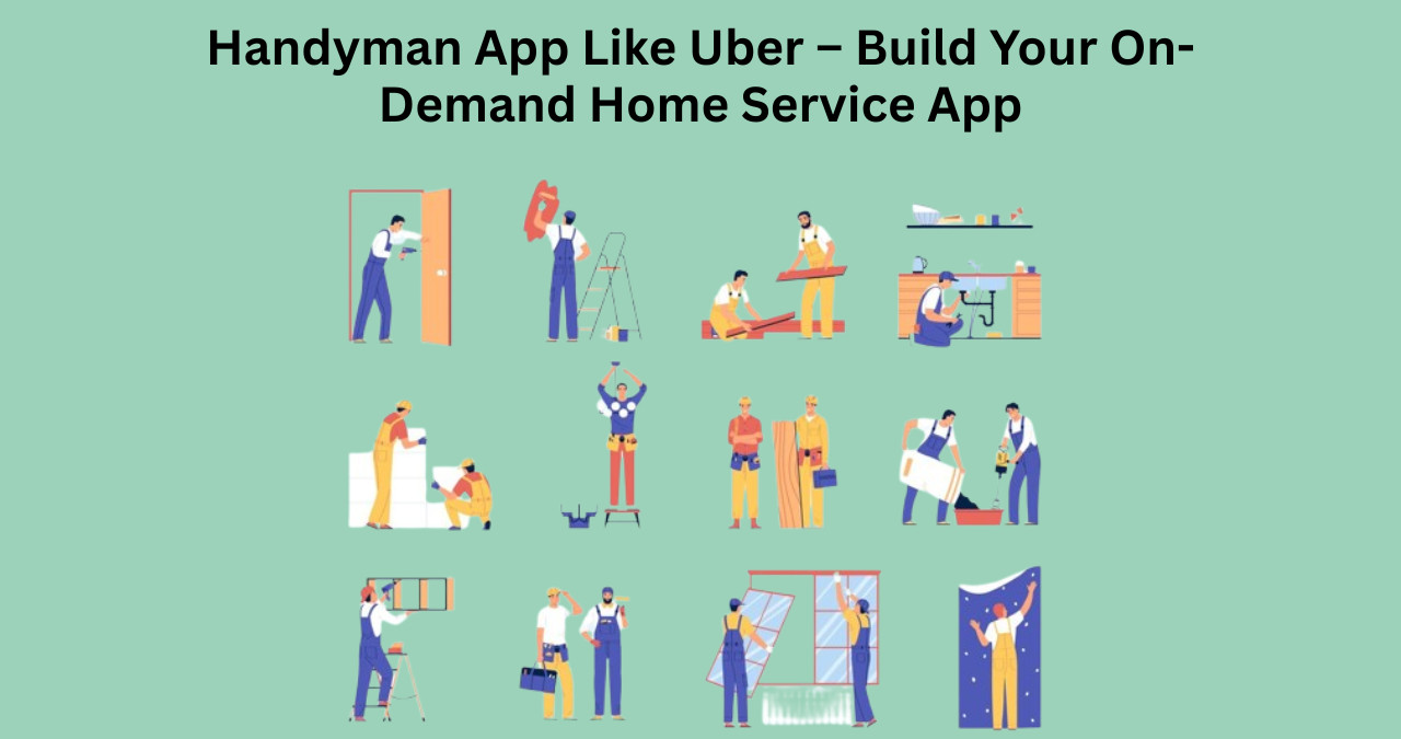 Handyman App Like Uber – Build Your On-Demand Home Service App