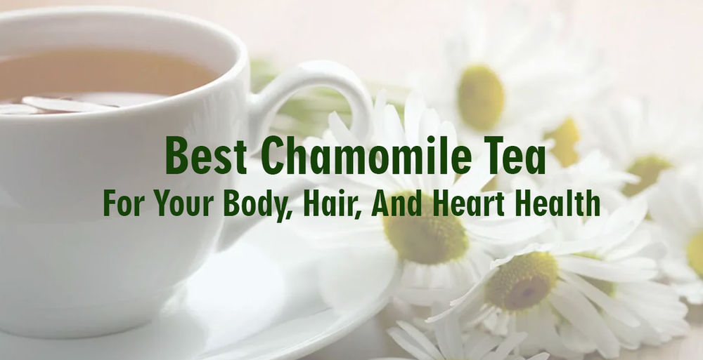 Best Chamomile Tea For Your Body, Hair, And Heart Health