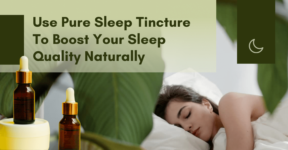 Use Pure Sleep Tincture To Boost Your Sleep Quality Naturally