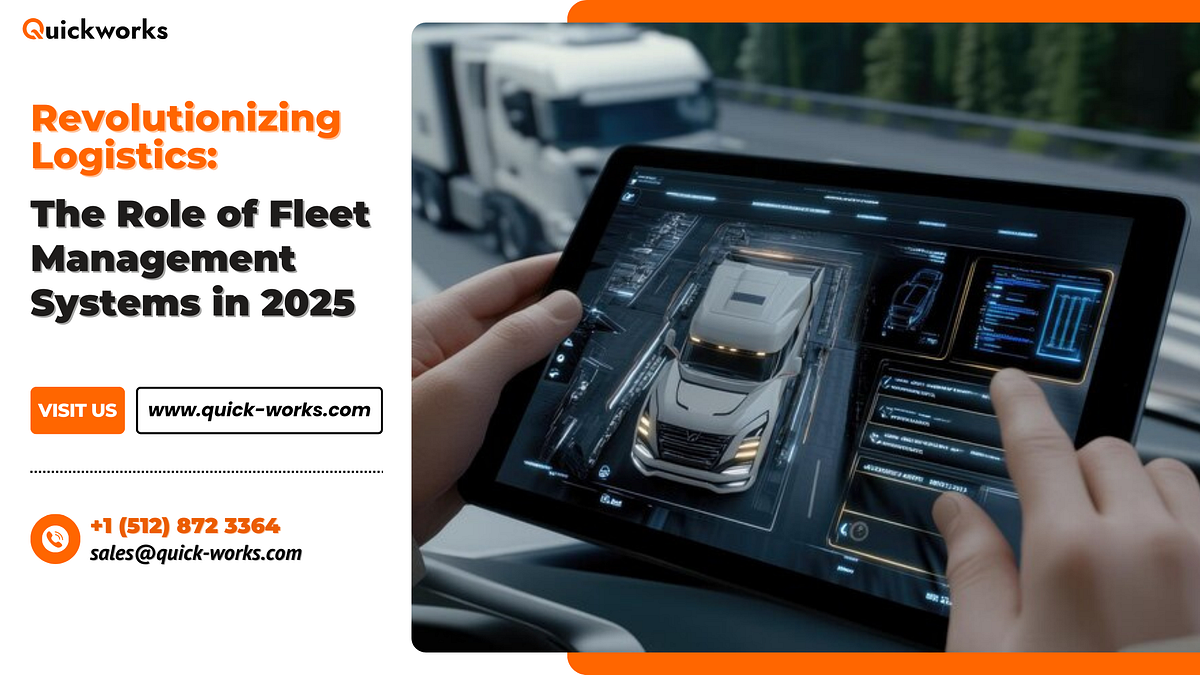 Revolutionizing Logistics: The Role of Fleet Management Systems in 2025 | by Quickworks | Dec, 2024 | Medium