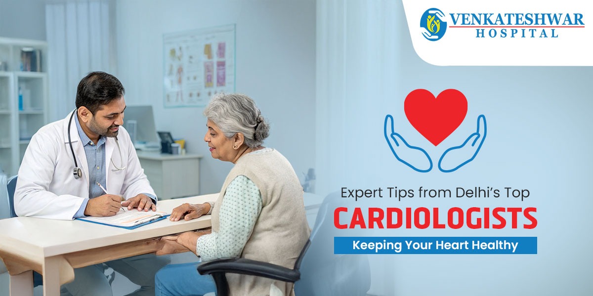 Expert Tips from Delhi’s Top Cardiologists Keeping Your Heart Healthy