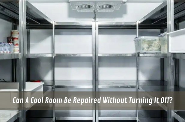 Can A Cool Room Be Repaired Without Turning It Off? Article - ArticleTed -  News and Articles