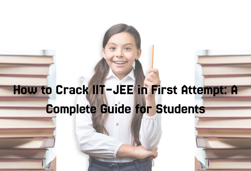 How to Crack IIT-JEE in First Attempt – Tips & Strategies