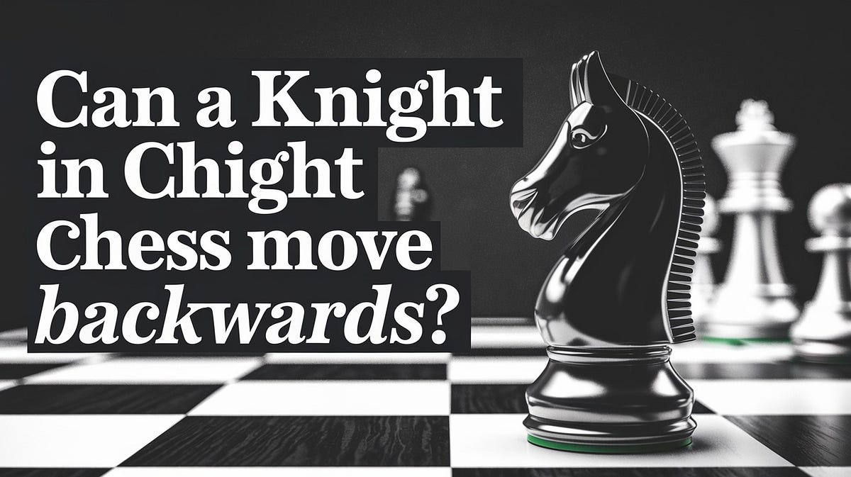 Can a Knight in Chess Move Backwards? Everything You Need to Know | by Klara Jensen | May, 2025 | Medium