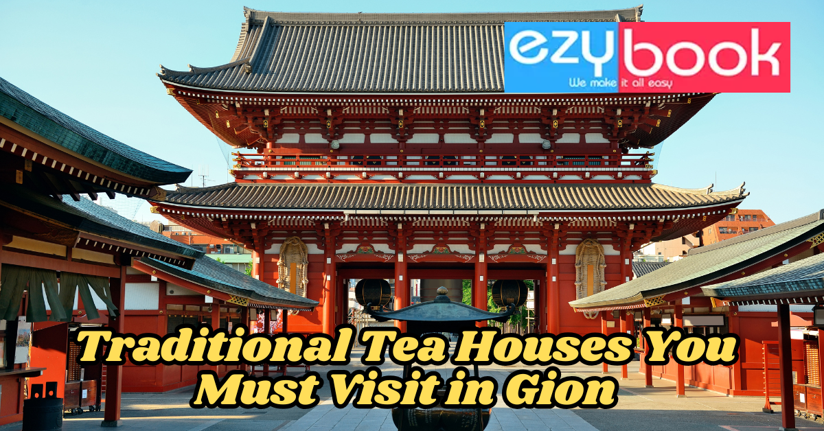 Traditional Tea Houses You Must Visit in Gion – Travel Friendly Guide