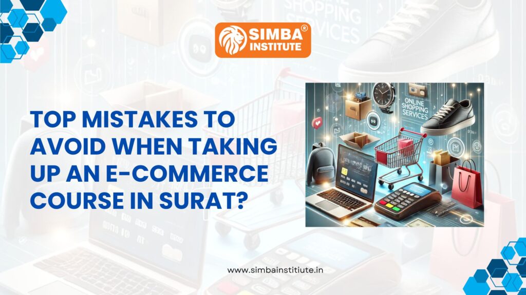 Top mistakes to avoid when taking up an e-commerce course in Surat? - No #1 Computer & IT Training Institute In Surat | Simba