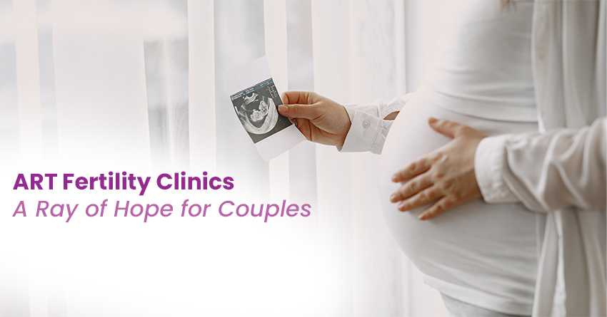 ART Fertility Clinics: A Ray of Hope for Couples