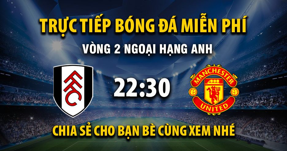 Link trực tiếp Fulham vs Manchester United 22:30, ngày 24/08 - Xoilac365.tv