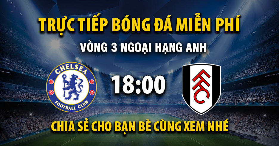 Trực tiếp Chelsea vs Fulham lúc 18:30, ngày 30/08 -