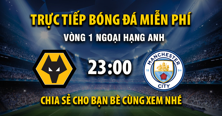 Link trực tiếp Wolverhampton vs Manchester City 23:30, ngày 16/08 - Xoilac365.tv