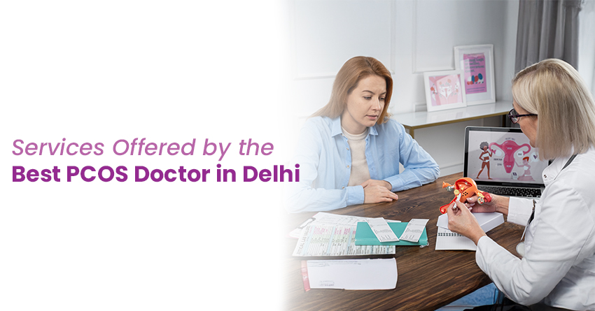 Services Offered by the Best PCOS Doctor in Delhi