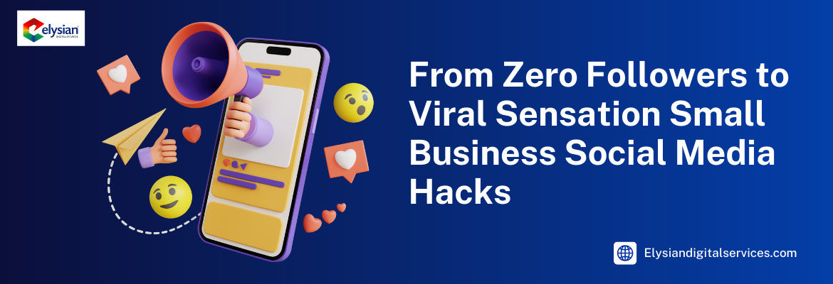 Zero to Viral: Simple Social Media Hacks for Small Business