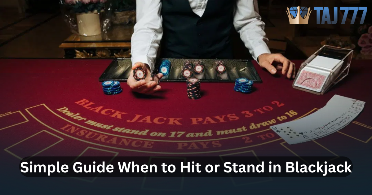 When to Hit or Stand in Blackjack: A Simple Guide for Taj777 Players