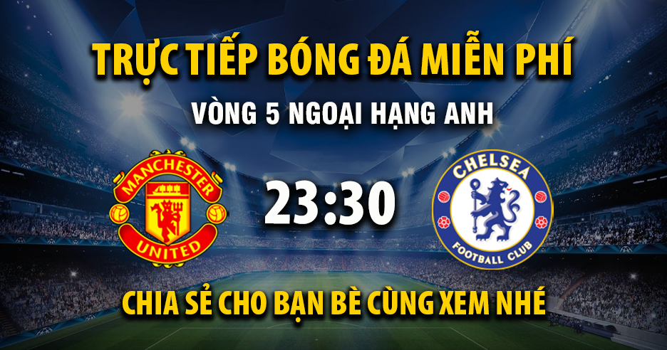 Link trực tiếp Manchester United vs Chelsea 23:30, ngày 20/09 - Xoilac365.tv
