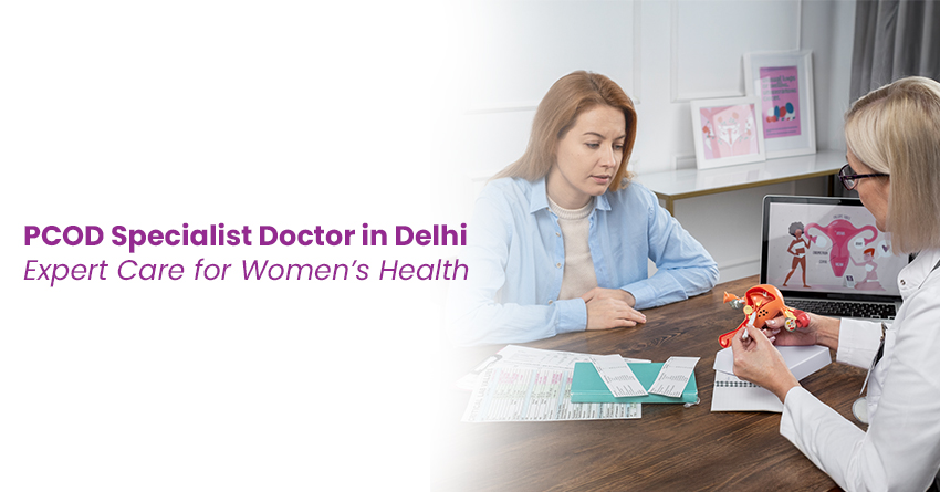 PCOD Specialist Doctor in Delhi – Expert Care for Women’s Health