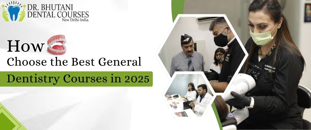 How to Choose the Best General Dentistry Courses in 2025?