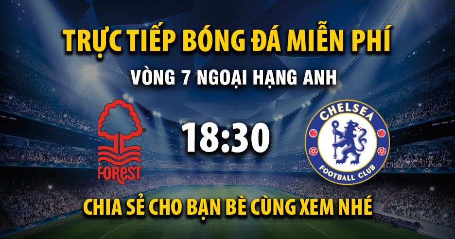 Link trực tiếp Nottingham Forest vs Chelsea 18:30, ngày 18/10 - Xoilac365.tv