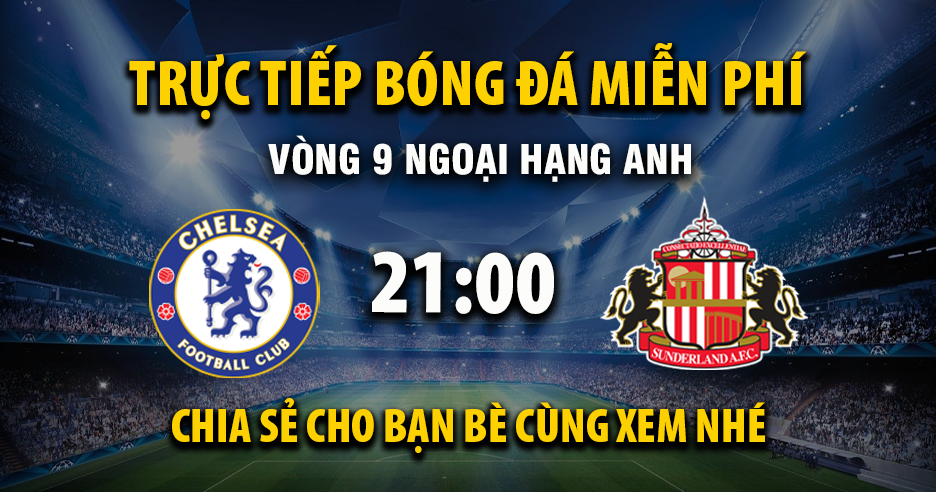 Link trực tiếp Chelsea vs Sunderland 21:00, ngày 25/10 - Xoilac365.tv
