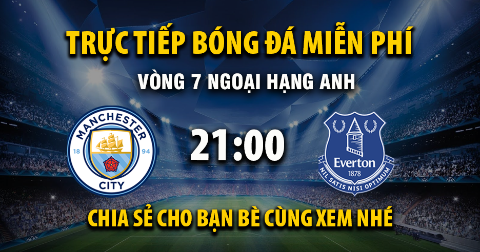 Link trực tiếp Manchester City vs Everton 21:00, ngày 18/10 - Xoilac365.tv