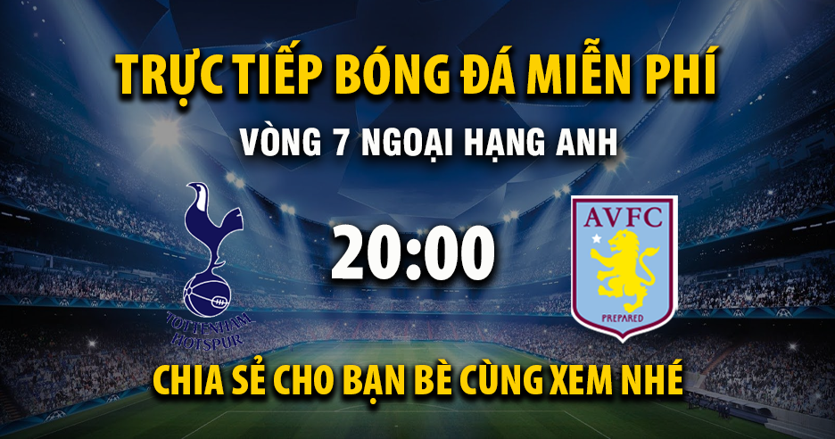Link trực tiếp Tottenham vs Aston Villa 20:00, ngày 19/10 - Xoilac365.tv
