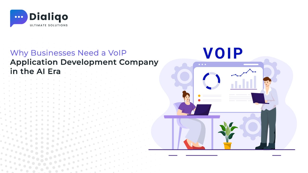 Why Businesses Need a VoIP Application Development Company in the AI Era - Dialiqo