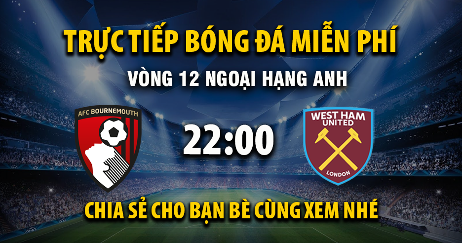 Link trực tiếp AFC Bournemouth vs West Ham 22:00, ngày 22/11 - Xoilac365.tv