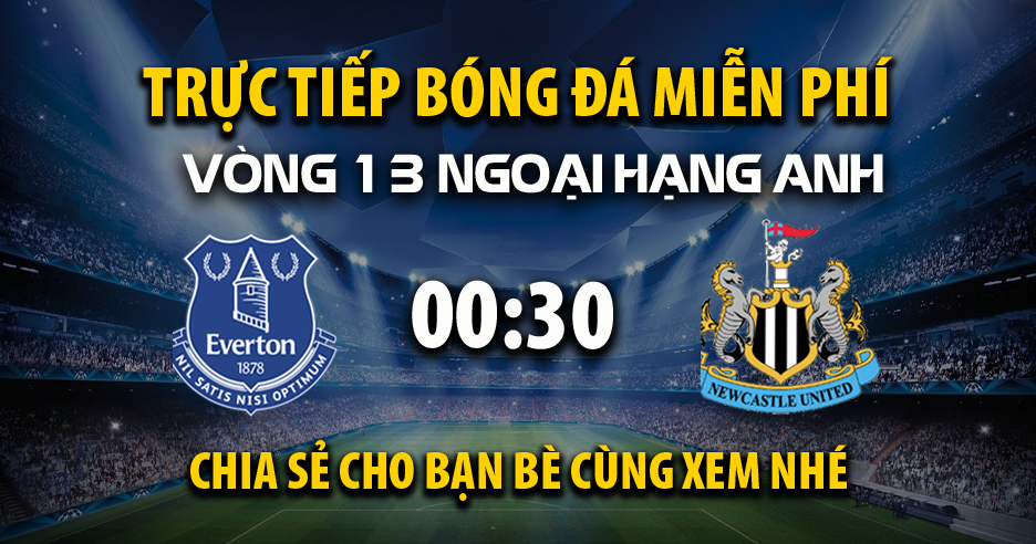 Link trực tiếp Everton vs Newcastle United 00:30, ngày 30/11 - Xoilac365.tv