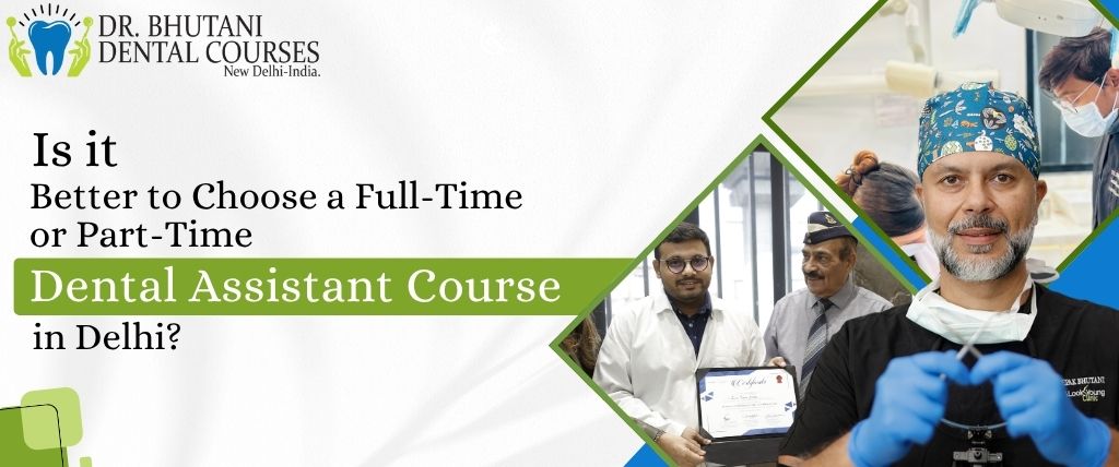 Is it Better to Choose a Full-Time or Part-Time Dental Assistant Course in Delhi?