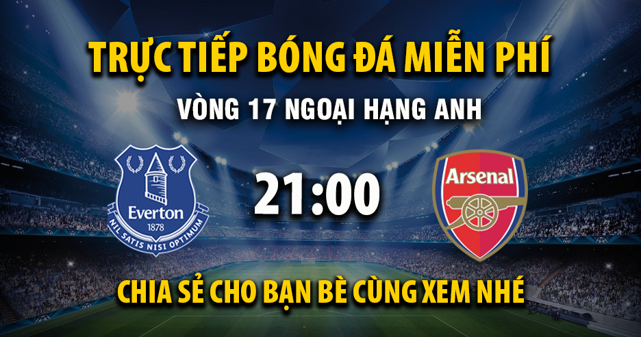 Link trực tiếp Everton vs Arsenal 21:00, ngày 21/12 - Xoilac365.tv