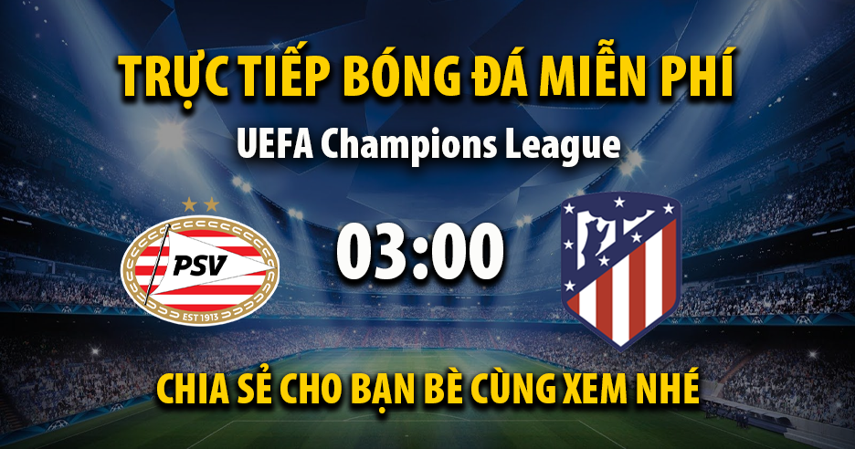 Link trực tiếp PSV Eindhoven vs Atletico Madrid 03:00, ngày 10/12 - Xoilac365.tv