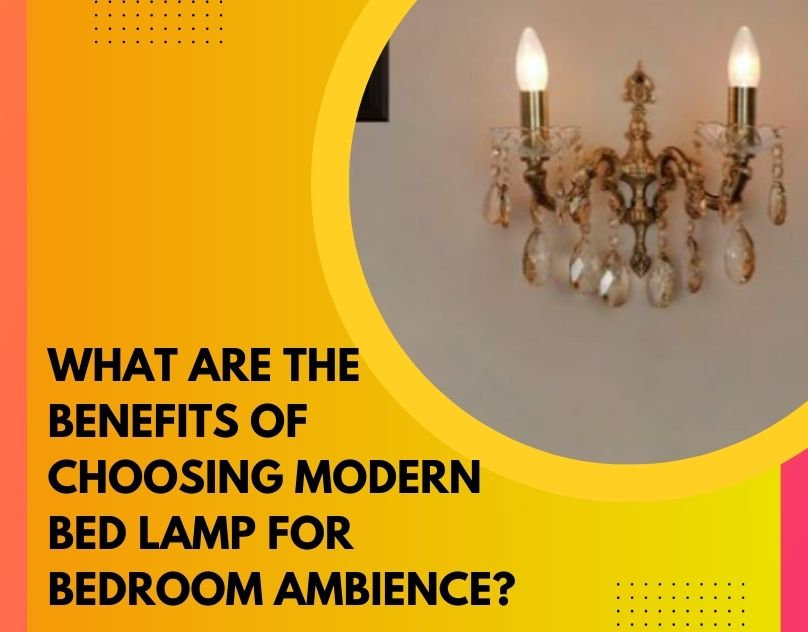 What Are the Benefits of Choosing Modern Bed Lamp for Bedroom Ambience?
